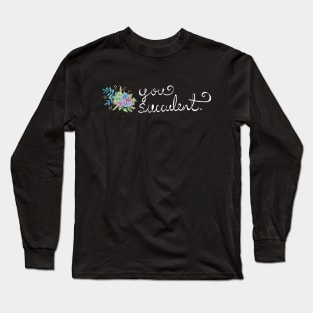 You Succulent - Pun Plant-Lover Watercolors Hand Lettered (V1) Long Sleeve T-Shirt